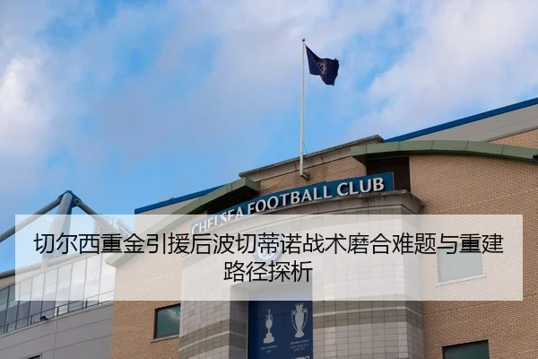 切尔西重金引援后波切蒂诺战术磨合难题与重建路径探析