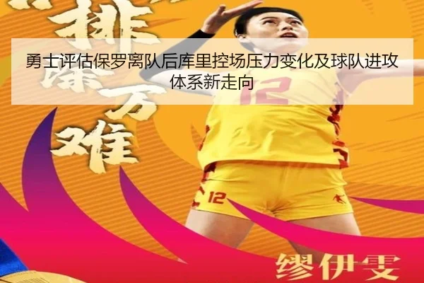勇士评估保罗离队后库里控场压力变化及球队进攻体系新走向